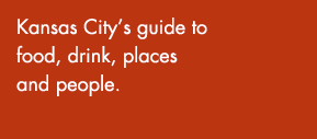 Kansas City's guide to food, drink, places and people.